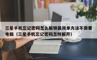 三星手机忘记密码怎么解锁最简单方法不需要电脑（三星手机忘记密码怎样解开）