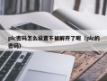 plc密码怎么设置不被解开了呢（plc的密码）