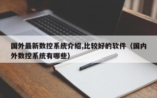 国外最新数控系统介绍,比较好的软件（国内外数控系统有哪些）