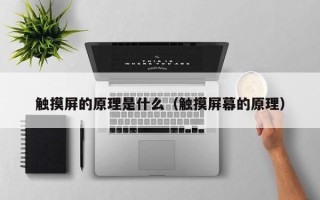 触摸屏的原理是什么（触摸屏幕的原理）