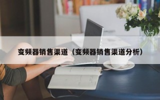 变频器销售渠道（变频器销售渠道分析）