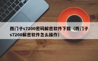 西门子s7200密码解密软件下载（西门子s7200解密软件怎么操作）