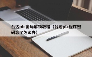 台达plc密码解锁教程（台达plc程序密码忘了怎么办）