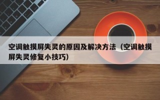 空调触摸屏失灵的原因及解决方法（空调触摸屏失灵修复小技巧）