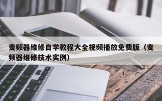 变频器维修自学教程大全视频播放免费版（变频器维修技术实例）