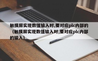 触摸屏实现数值输入时,要对应plc内部的（触摸屏实现数值输入时,要对应plc内部的输入）