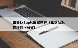 三菱fx3uplc解密软件（三菱fx3u程序如何解密）
