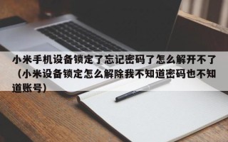 小米手机设备锁定了忘记密码了怎么解开不了（小米设备锁定怎么解除我不知道密码也不知道账号）