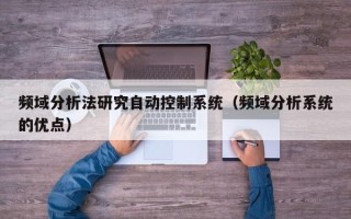 频域分析法研究自动控制系统（频域分析系统的优点）