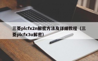 三菱plcfx2n解密方法及详细教程（三菱plcfx3u解密）