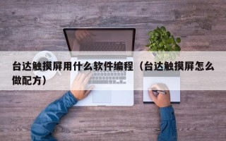 台达触摸屏用什么软件编程（台达触摸屏怎么做配方）