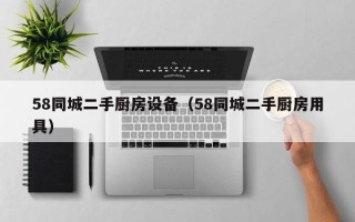 58同城二手厨房设备（58同城二手厨房用具）