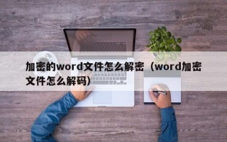 加密的word文件怎么解密（word加密文件怎么解码）