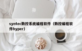 syntec数控系统编程软件（数控编程软件hyper）
