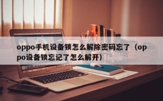 oppo手机设备锁怎么解除密码忘了（oppo设备锁忘记了怎么解开）