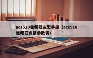 acs510变频器选型手册（acs510变频器完整参数表）