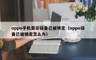 oppo手机显示设备已被锁定（oppo设备已被锁定怎么办）