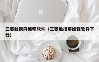三菱触摸屏编程软件（三菱触摸屏编程软件下载）