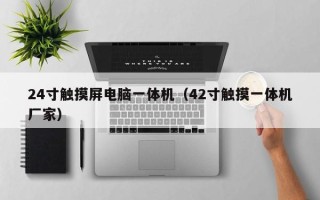 24寸触摸屏电脑一体机（42寸触摸一体机厂家）