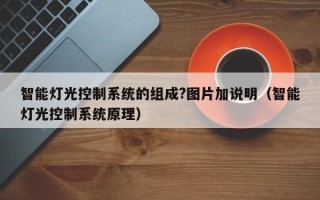 智能灯光控制系统的组成?图片加说明（智能灯光控制系统原理）