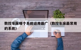 数控车床哪个系统运用最广（数控车床最常用的系统）