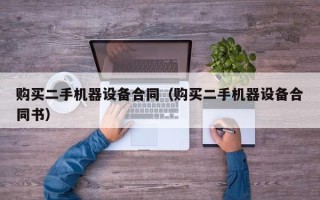 购买二手机器设备合同（购买二手机器设备合同书）