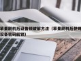 苹果刷机后设备锁破解方法（苹果刷机后使用设备密码解锁）