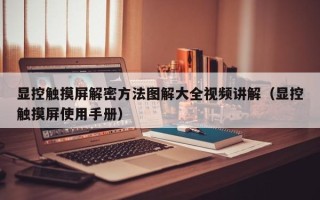 显控触摸屏解密方法图解大全视频讲解（显控触摸屏使用手册）
