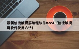 最新信捷触摸屏编程软件v2e4（信捷触摸屏软件使用方法）