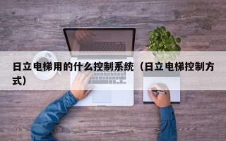日立电梯用的什么控制系统（日立电梯控制方式）