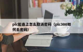 plc能连上怎么取消密码（plc300如何去密码）
