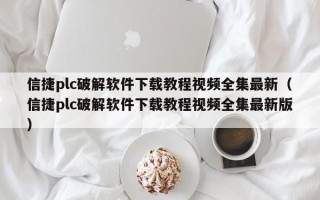 信捷plc破解软件下载教程视频全集最新（信捷plc破解软件下载教程视频全集最新版）