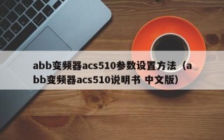 abb变频器acs510参数设置方法（abb变频器acs510说明书 中文版）