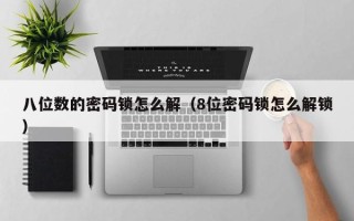 八位数的密码锁怎么解（8位密码锁怎么解锁）