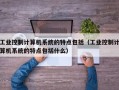 工业控制计算机系统的特点包括（工业控制计算机系统的特点包括什么）