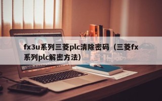 fx3u系列三菱plc清除密码（三菱fx系列plc解密方法）