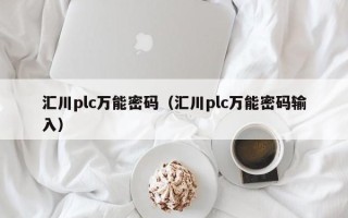 汇川plc万能密码（汇川plc万能密码输入）