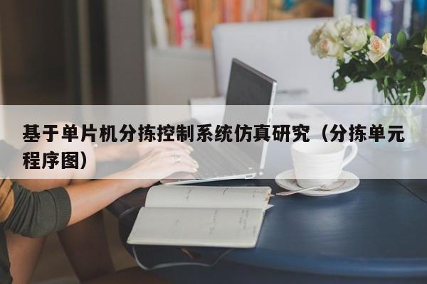 基于单片机分拣控制系统仿真研究（分拣单元程序图）-第1张图片-晋江速捷自动化科技有限公司