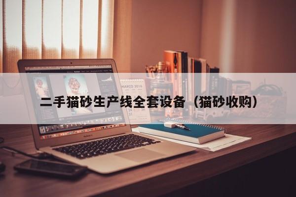 二手猫砂生产线全套设备（猫砂收购）-第1张图片-晋江速捷自动化科技有限公司