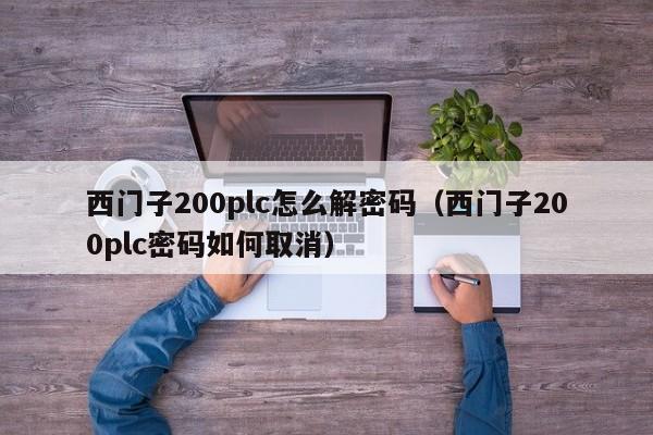 西门子200plc怎么解密码（西门子200plc密码如何取消）-第1张图片-晋江速捷自动化科技有限公司