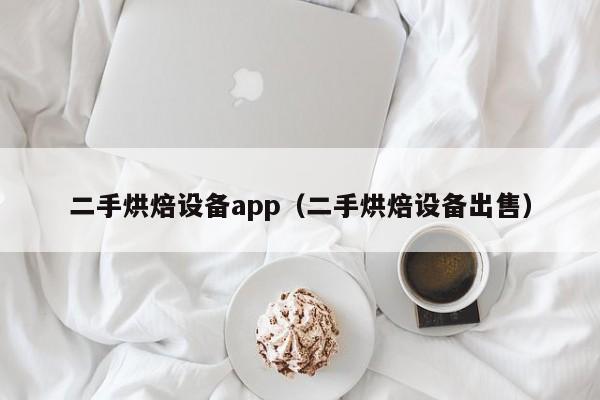 二手烘焙设备app（二手烘焙设备出售）-第1张图片-晋江速捷自动化科技有限公司