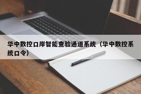 华中数控口岸智能查验通道系统（华中数控系统口令）-第1张图片-晋江速捷自动化科技有限公司