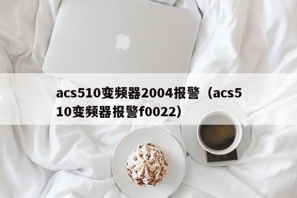 acs510变频器2004报警（acs510变频器报警f0022）-第1张图片-晋江速捷自动化科技有限公司