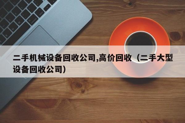 二手机械设备回收公司,高价回收（二手大型设备回收公司）-第1张图片-晋江速捷自动化科技有限公司