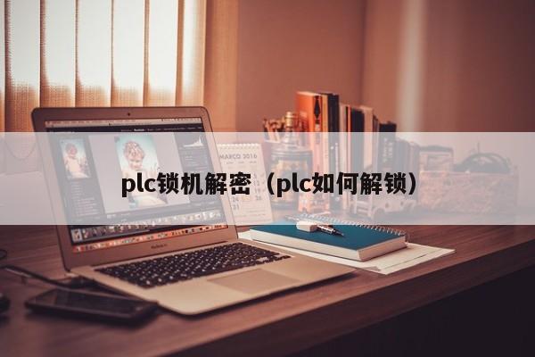plc锁机解密（plc如何解锁）-第1张图片-晋江速捷自动化科技有限公司