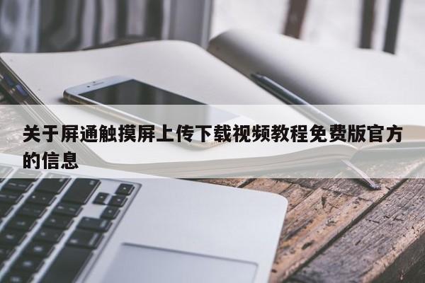 关于屏通触摸屏上传下载视频教程免费版官方的信息-第1张图片-晋江速捷自动化科技有限公司