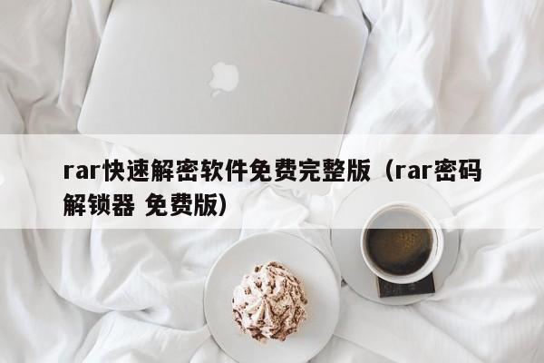 rar快速解密软件免费完整版（rar密码解锁器 免费版）-第1张图片-晋江速捷自动化科技有限公司