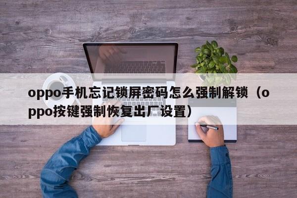 oppo手机忘记锁屏密码怎么强制解锁（oppo按键强制恢复出厂设置）-第1张图片-晋江速捷自动化科技有限公司