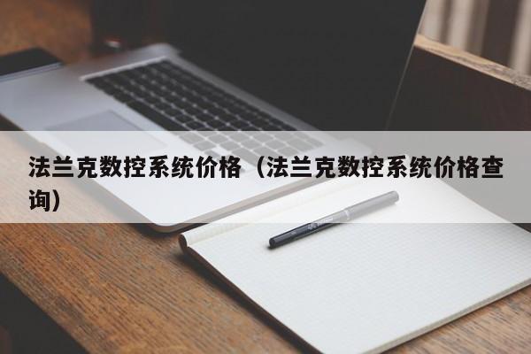 法兰克数控系统价格（法兰克数控系统价格查询）-第1张图片-晋江速捷自动化科技有限公司