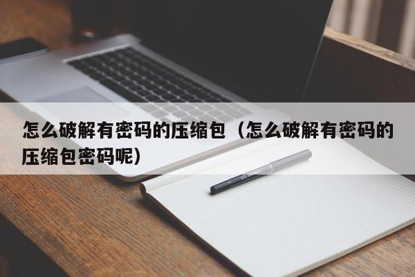 怎么破解有密码的压缩包（怎么破解有密码的压缩包密码呢）-第1张图片-晋江速捷自动化科技有限公司